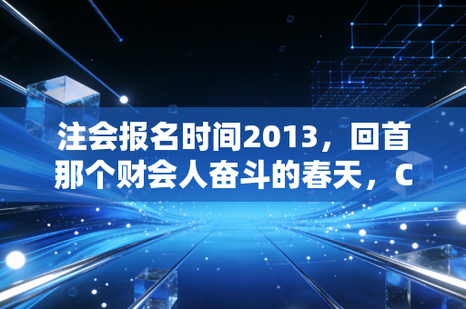 详细阅读:注会报名时间2013,回首那个财会人奋斗的春天,CPA江湖的变与不变 注会报名时间2013,回首那个财会人奋斗的春天,CPA江湖的变与不变