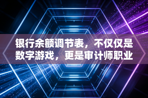 银行余额调节表，不仅仅是数字游戏，更是审计师职业生涯的照妖镜