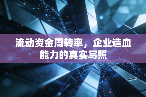 流动资金周转率,企业造血能力的真实写照