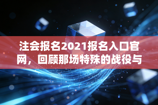 注会报名2021报名入口官网,回顾那场特殊的战役与给后来者的备考启示