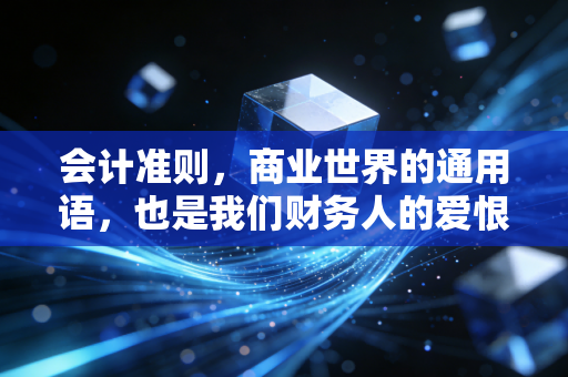 会计准则,商业世界的通用语,也是我们财务人的爱恨情仇