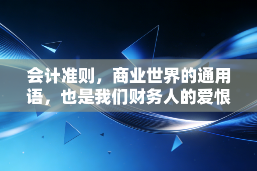 详细阅读:会计准则,商业世界的通用语,也是我们财务人的爱恨情仇 会计准则,商业世界的通用语,也是我们财务人的爱恨情仇