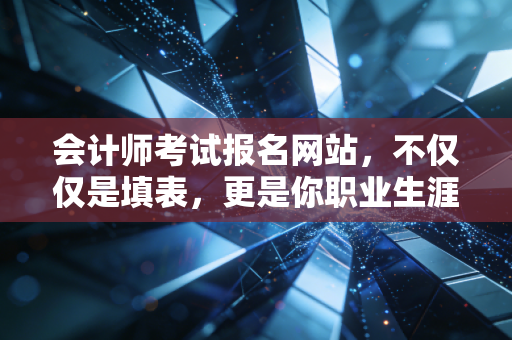 详细阅读:会计师考试报名网站,不仅仅是填表,更是你职业生涯的第一张投名状 会计师考试报名网站,不仅仅是填表,更是你职业生涯的第一张投名状