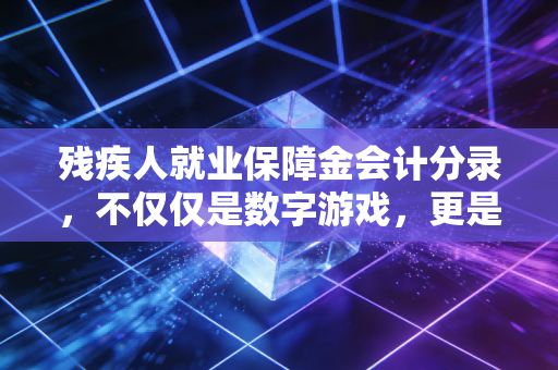 残疾人就业保障金会计分录,不仅仅是数字游戏,更是企业的良心账