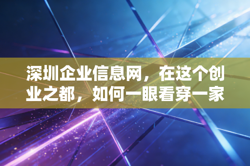 深圳企业信息网，在这个创业之都，如何一眼看穿一家公司的底牌？