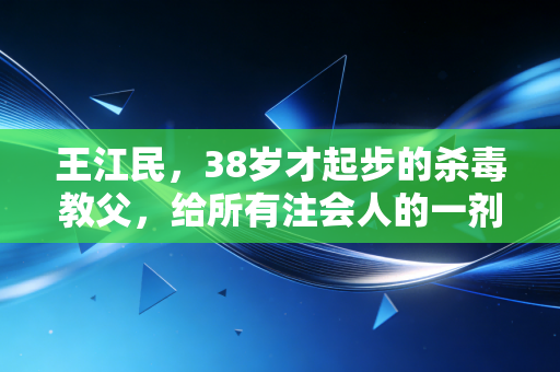 王江民,38岁才起步的杀毒教父,给所有注会人的一剂强心针