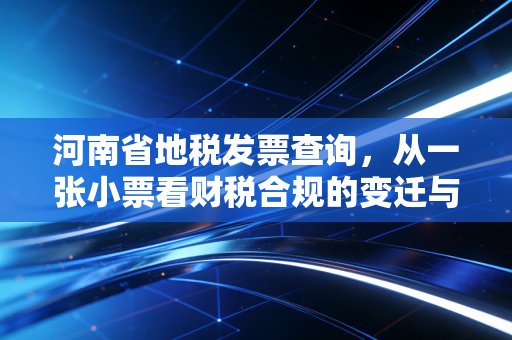河南省地税发票查询，从一张小票看财税合规的变迁与智慧