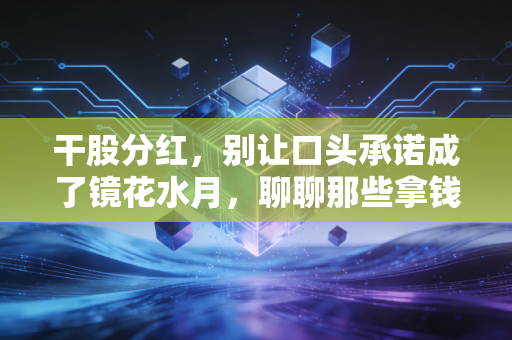 干股分红，别让口头承诺成了镜花水月，聊聊那些拿钱背后的门道