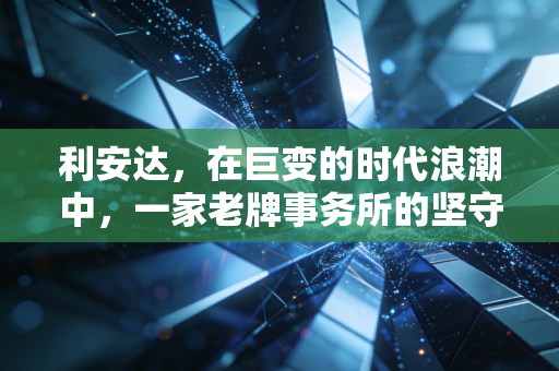 利安达，在巨变的时代浪潮中，一家老牌事务所的坚守与突围