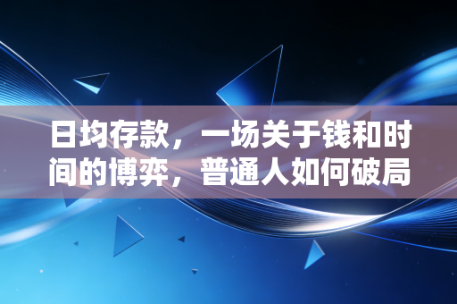 日均存款,一场关于钱和时间的博弈,普通人如何破局?