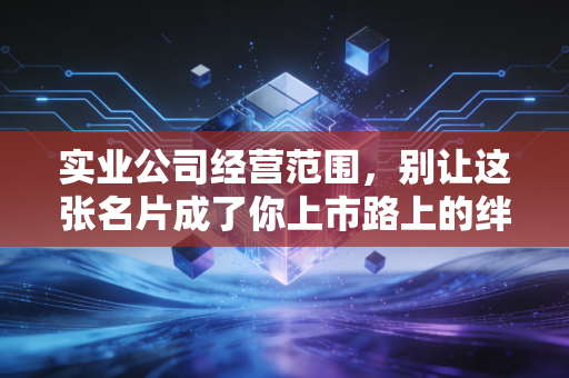 实业公司经营范围,别让这张名片成了你上市路上的绊脚石