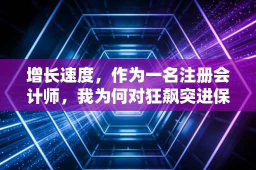增长速度，作为一名注册会计师，我为何对狂飙突进保持警惕