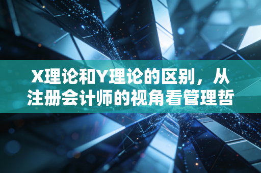 X理论和Y理论的区别,从注册会计师的视角看管理哲学与人性博弈