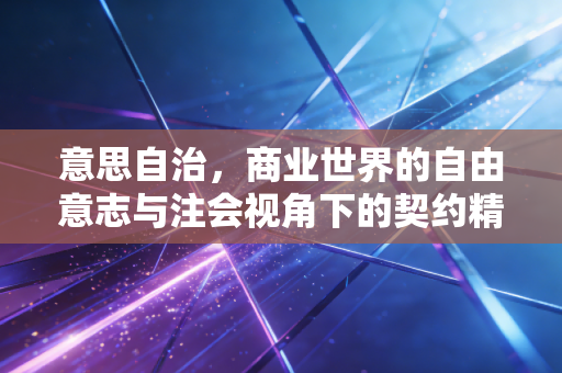 意思自治，商业世界的自由意志与注会视角下的契约精神