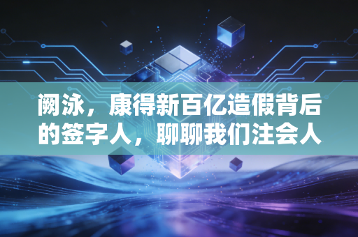 阙泳，康得新百亿造假背后的签字人，聊聊我们注会人无法承受之重