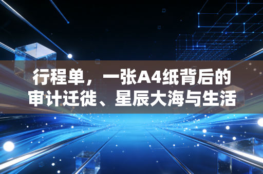 行程单,一张A4纸背后的审计迁徙、星辰大海与生活碎片