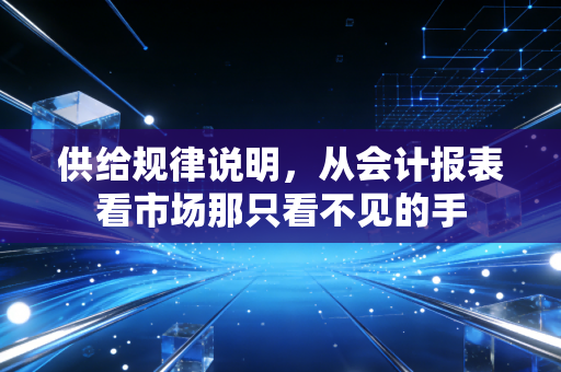 供给规律说明,从会计报表看市场那只看不见的手