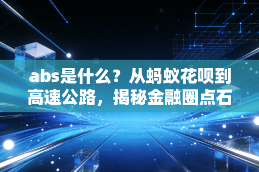abs是什么?从蚂蚁花呗到高速公路,揭秘金融圈点石成金的炼金术