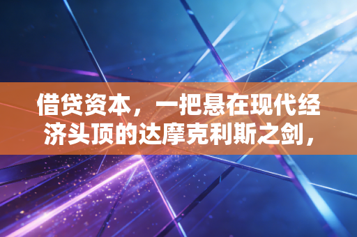 借贷资本，一把悬在现代经济头顶的达摩克利斯之剑，还是通往财富的加速器？