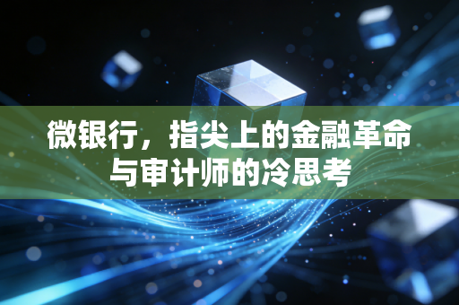 微银行，指尖上的金融革命与审计师的冷思考
