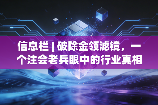 信息栏 | 破除金领滤镜,一个注会老兵眼中的行业真相与职业救赎