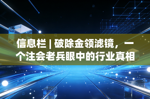 信息栏 | 破除金领滤镜，一个注会老兵眼中的行业真相与职业救赎