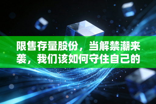 限售存量股份，当解禁潮来袭，我们该如何守住自己的钱袋子？