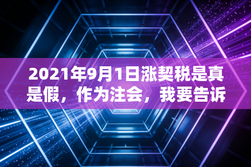 2021年9月1日涨契税是真是假，作为注会，我要告诉你买房到底要多掏钱吗
