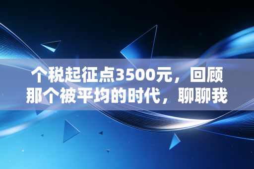 个税起征点3500元，回顾那个被平均的时代，聊聊我们现在的税负与生活