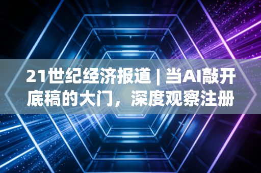 21世纪经济报道 | 当AI敲开底稿的大门，深度观察注册会计师行业的数字突围战