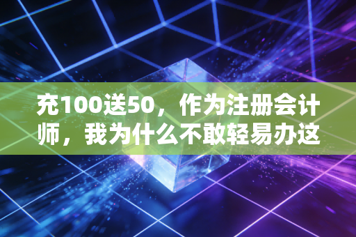 充100送50,作为注册会计师,我为什么不敢轻易办这张卡?