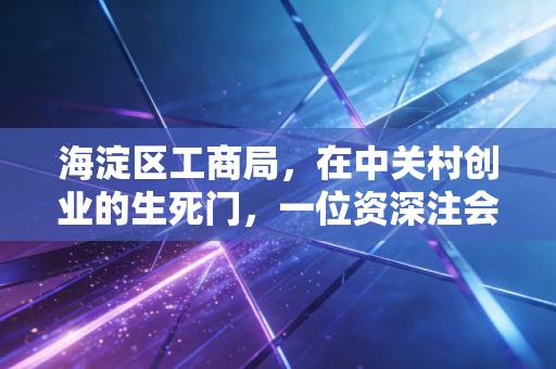 详细阅读:海淀区工商局,在中关村创业的生死门,一位资深注会眼中的十年变迁 海淀区工商局,在中关村创业的生死门,一位资深注会眼中的十年变迁