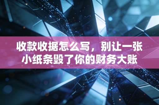 详细阅读:收款收据怎么写,别让一张小纸条毁了你的财务大账 收款收据怎么写,别让一张小纸条毁了你的财务大账