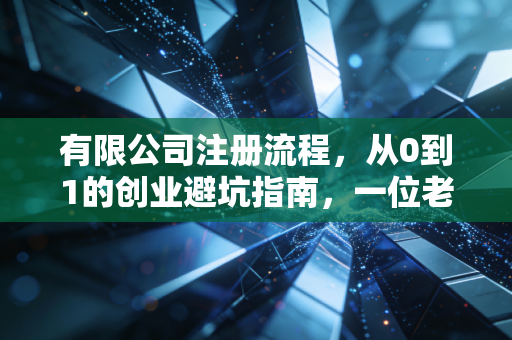 详细阅读:有限公司注册流程,从0到1的创业避坑指南,一位老会计的真心话 有限公司注册流程,从0到1的创业避坑指南,一位老会计的真心话