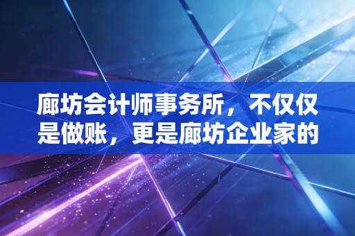 详细阅读:廊坊会计师事务所,不仅仅是做账,更是廊坊企业家的商业军师 廊坊会计师事务所,不仅仅是做账,更是廊坊企业家的商业军师