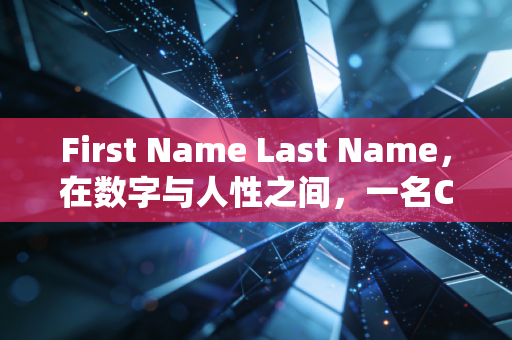 详细阅读:First Name Last Name,在数字与人性之间,一名CPA的深度自白与职业突围 First Name Last Name,在数字与人性之间,一名CPA的深度自白与职业突围
