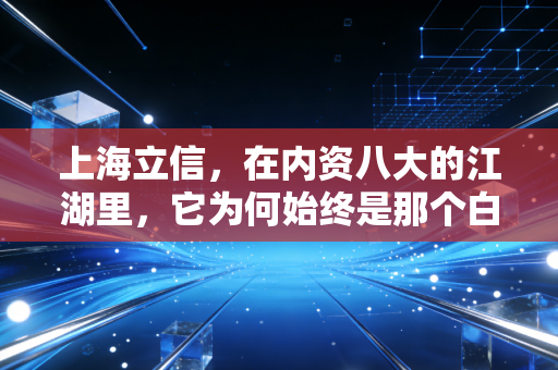 上海立信,在内资八大的江湖里,它为何始终是那个白月光?