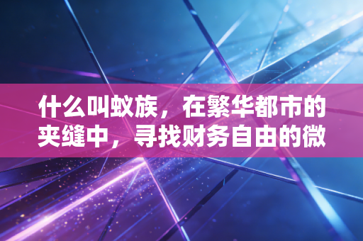 什么叫蚁族，在繁华都市的夹缝中，寻找财务自由的微光