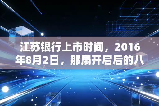江苏银行上市时间，2016年8月2日，那扇开启后的八年风云与思考