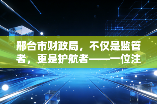 邢台市财政局，不仅是监管者，更是护航者——一位注会眼中的邢台会计生态变迁