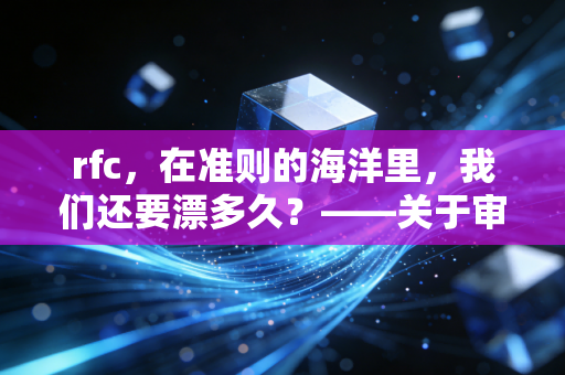 rfc，在准则的海洋里，我们还要漂多久？——关于审计行业征求意见稿的碎碎念与思考