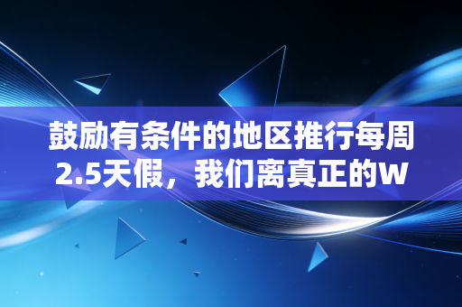 鼓励有条件的地区推行每周2.5天假，我们离真正的Work-Life Balance还有多远？