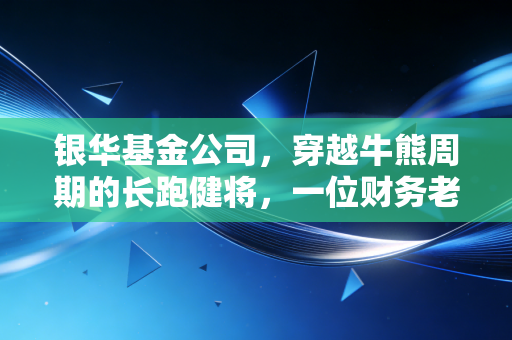 详细阅读:银华基金公司,穿越牛熊周期的长跑健将,一位财务老兵眼中的投资真谛 银华基金公司,穿越牛熊周期的长跑健将,一位财务老兵眼中的投资真谛