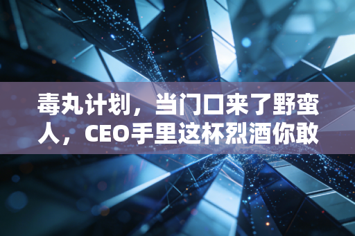 详细阅读:毒丸计划,当门口来了野蛮人,CEO手里这杯烈酒你敢喝吗? 毒丸计划,当门口来了野蛮人,CEO手里这杯烈酒你敢喝吗?