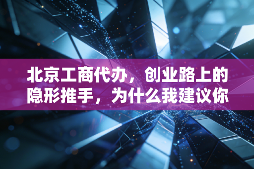 详细阅读:北京工商代办,创业路上的隐形推手,为什么我建议你千万别省这笔钱? 北京工商代办,创业路上的隐形推手,为什么我建议你千万别省这笔钱?