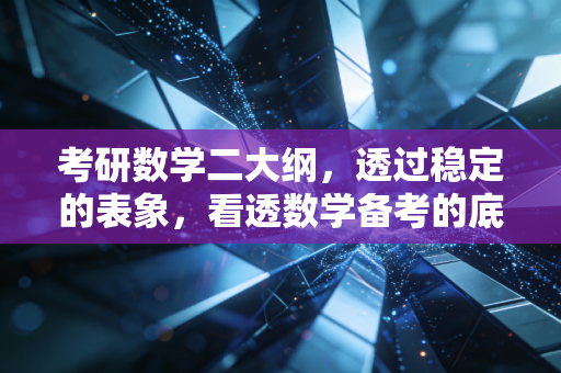 详细阅读:考研数学二大纲,透过稳定的表象,看透数学备考的底层逻辑 考研数学二大纲,透过稳定的表象,看透数学备考的底层逻辑