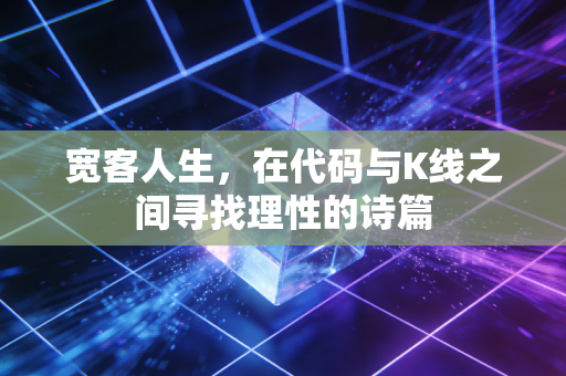 详细阅读:宽客人生,在代码与K线之间寻找理性的诗篇 宽客人生,在代码与K线之间寻找理性的诗篇