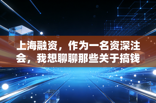 详细阅读:上海融资,作为一名资深注会,我想聊聊那些关于搞钱的残酷真相与生存法则 上海融资,作为一名资深注会,我想聊聊那些关于搞钱的残酷真相与生存法则