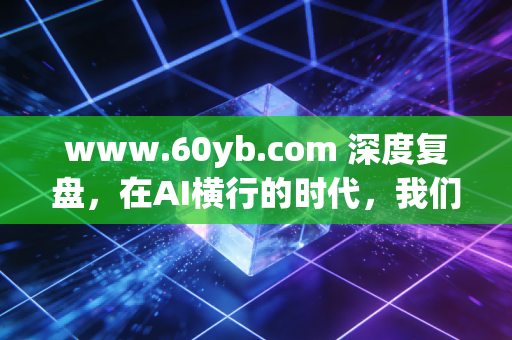 www.60yb.com 深度复盘,在AI横行的时代,我们为什么还要死磕CPA证书?