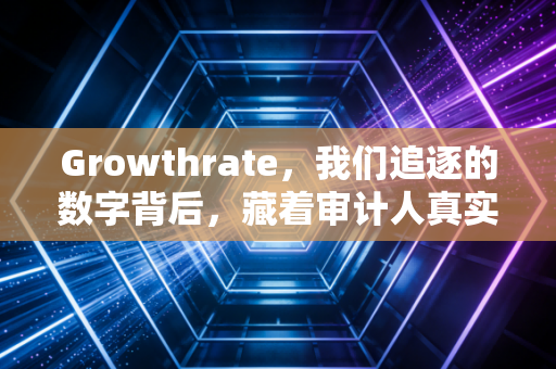 Growthrate，我们追逐的数字背后，藏着审计人真实的焦虑与渴望